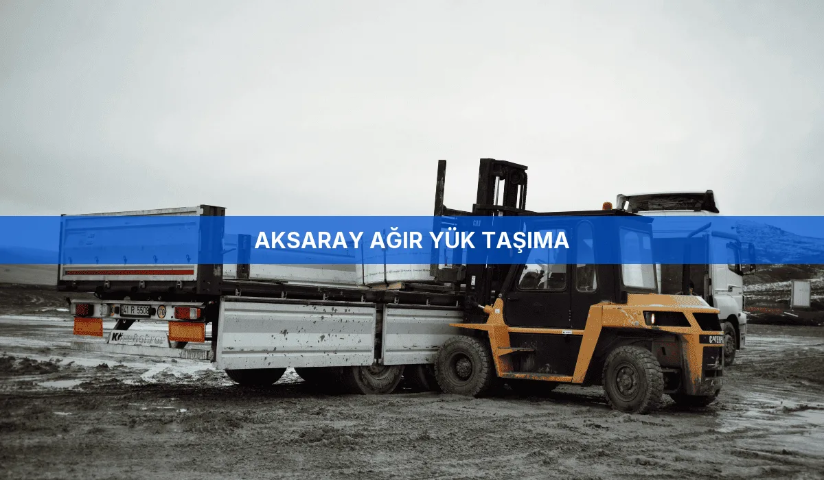 Aksaray Ağır Yük Taşıma