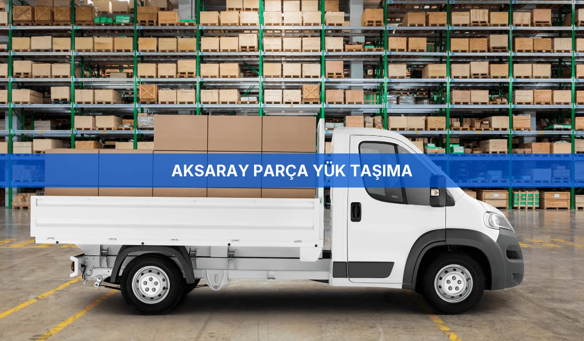 Aksaray Parça Yük Taşıma